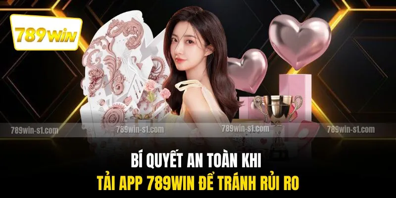 Bí quyết an toàn khi tải app 789WIN để tránh rủi ro